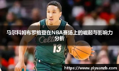 马尔科姆布罗格登在NBA赛场上的崛起与影响力分析