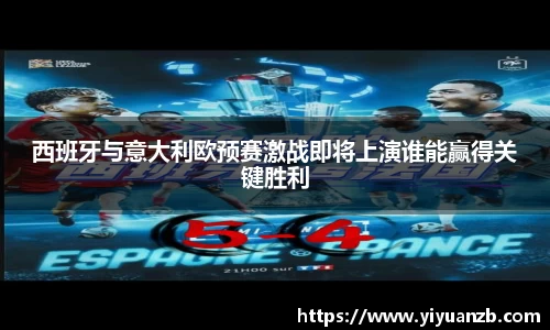 西班牙与意大利欧预赛激战即将上演谁能赢得关键胜利