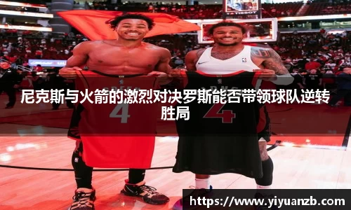 尼克斯与火箭的激烈对决罗斯能否带领球队逆转胜局